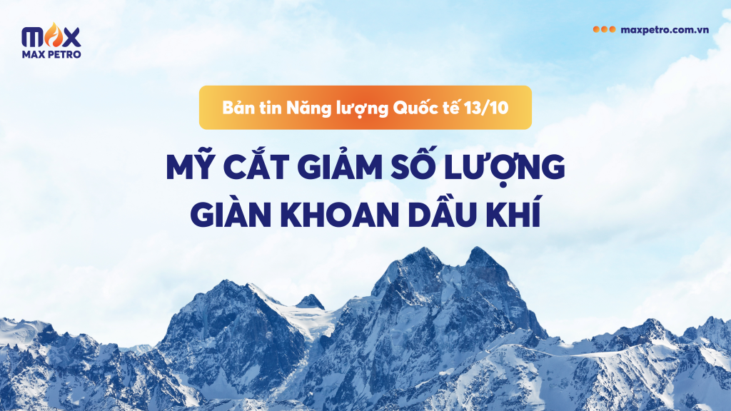 [Infographic] Bản tin Năng lượng Quốc tế 13/10: Mỹ cắt giảm số lượng giàn khoan dầu khí