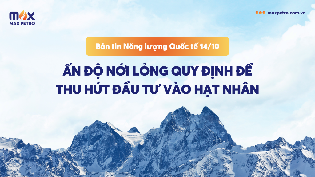 [Infographic] Bản tin Năng lượng Quốc tế 14/10: Ấn Độ nới lỏng quy định để thu hút đầu tư vào hạt nhân