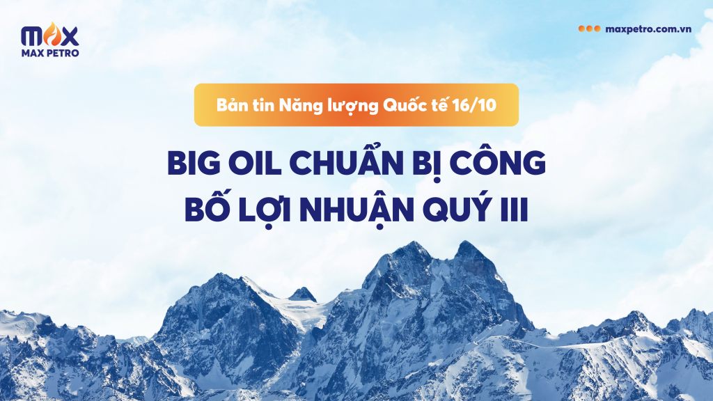 [Infographic] Bản tin Năng lượng Quốc tế 16/10: Big Oil chuẩn bị công bố lợi nhuận quý III
