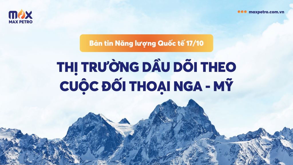[Infographic] Bản tin Năng lượng Quốc tế 17/10: Thị trường dầu dõi theo cuộc đối thoại Nga - Mỹ