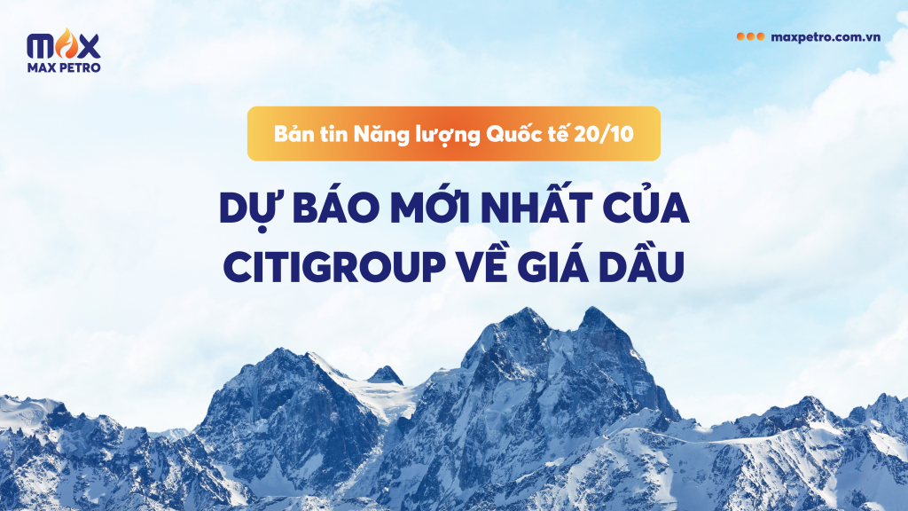 [Infographic] Bản tin Năng lượng Quốc tế 20/10: Dự báo mới nhất của Citigroup về giá dầu