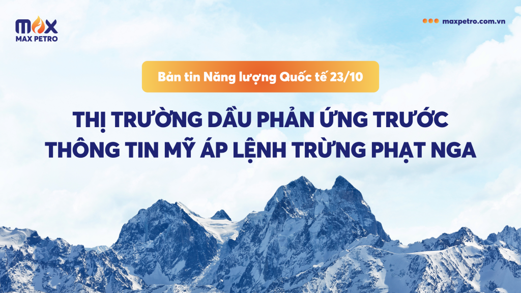 [Infographic] Bản tin Năng lượng Quốc tế 23/10: Thị trường dầu phản ứng trước thông tin Mỹ áp lệnh trừng phạt Nga
