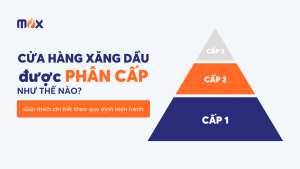 max petro - thương nhân phân phối xăng dầu - cửa hàng xăng dầu được phân cấp như thế nào