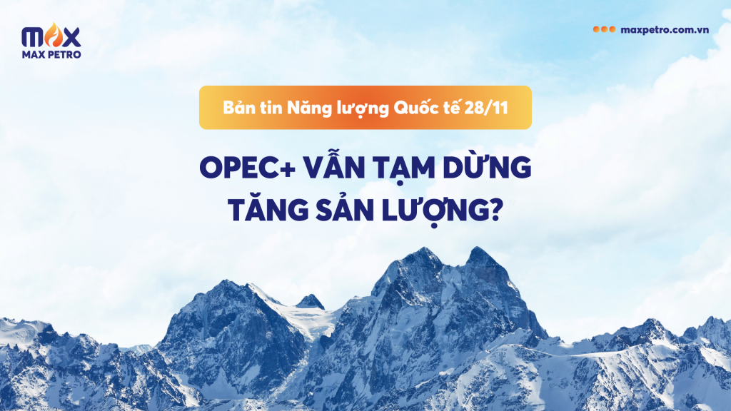 [Infographic] Bản tin Năng lượng Quốc tế 28/11: OPEC+ vẫn tạm dừng tăng sản lượng?