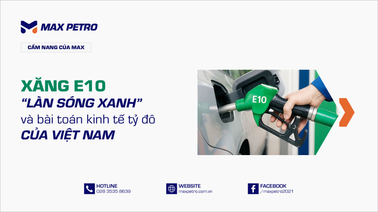 Xăng E10: “Làn sóng xanh” và bài toán kinh tế tỷ đô của Việt Nam
