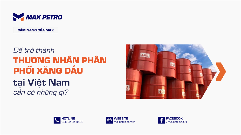 Để trở thành thương nhân phân phối xăng dầu tại Việt Nam cần có những gì?