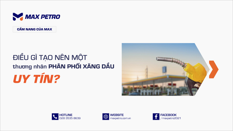 Điều gì tạo nên một thương nhân phân phối xăng dầu uy tín?