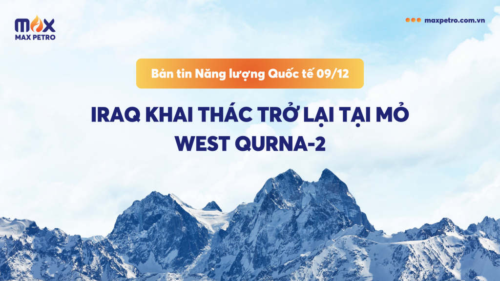 Bản tin Năng lượng Quốc tế 9/12: Iraq khai thác trở lại tại mỏ West Qurna-2