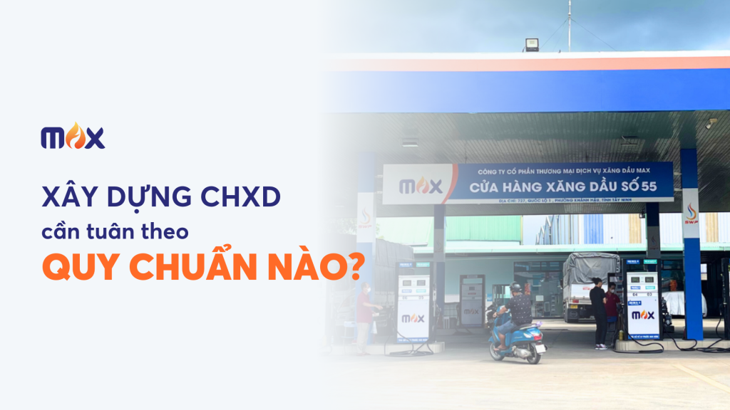 max petro - thương nhân phân phối xăng dầu - xây dựng cửa hàng xăng dầu phải tuân theo quy chuẩn nào